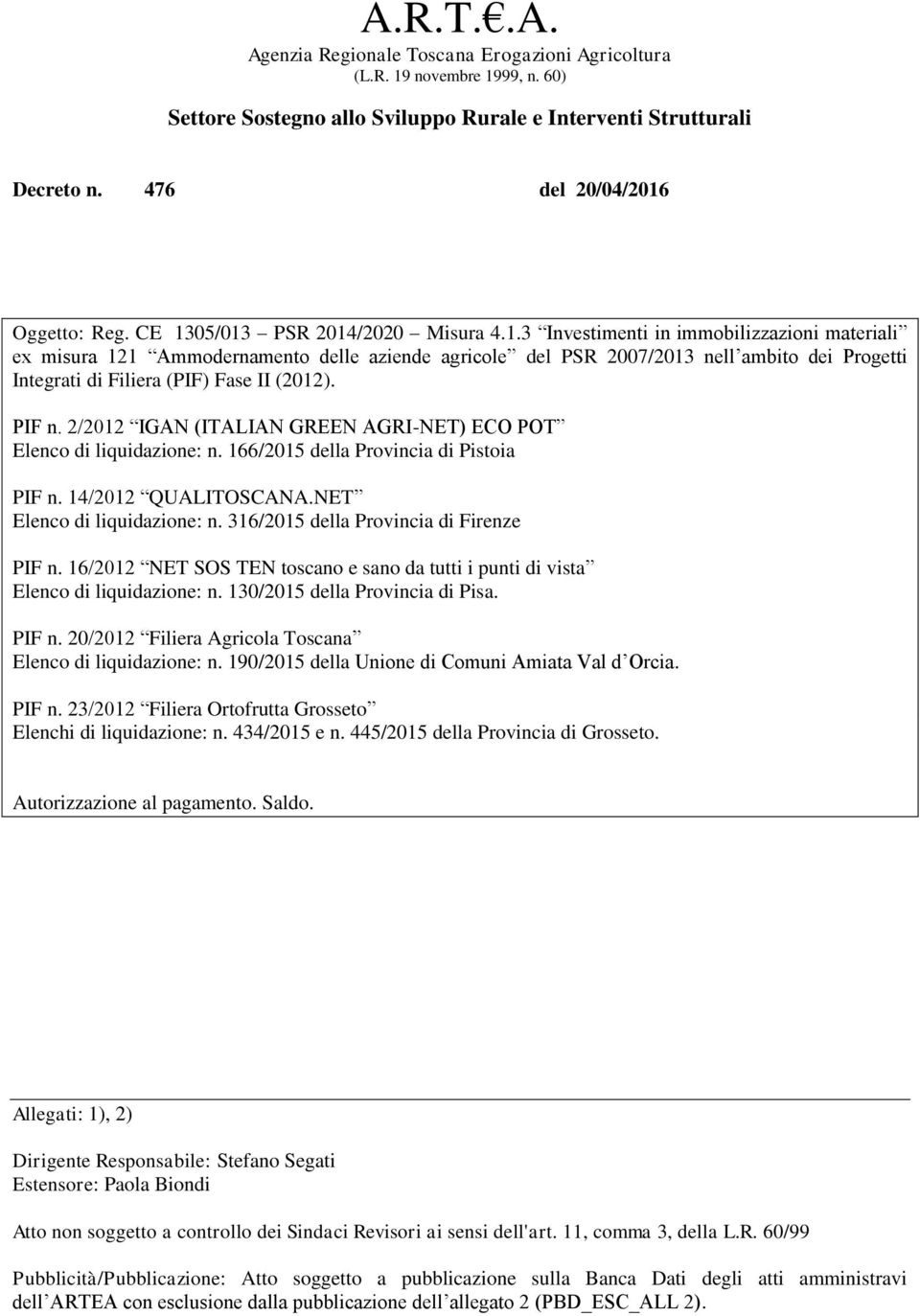 PIF n. 2/2012 IGAN (ITALIAN GREEN AGRI-NET) ECO POT Elenco di liquidazione: n. 166/2015 della Provincia di Pistoia PIF n. 14/2012 QUALITOSCANA.NET Elenco di liquidazione: n.