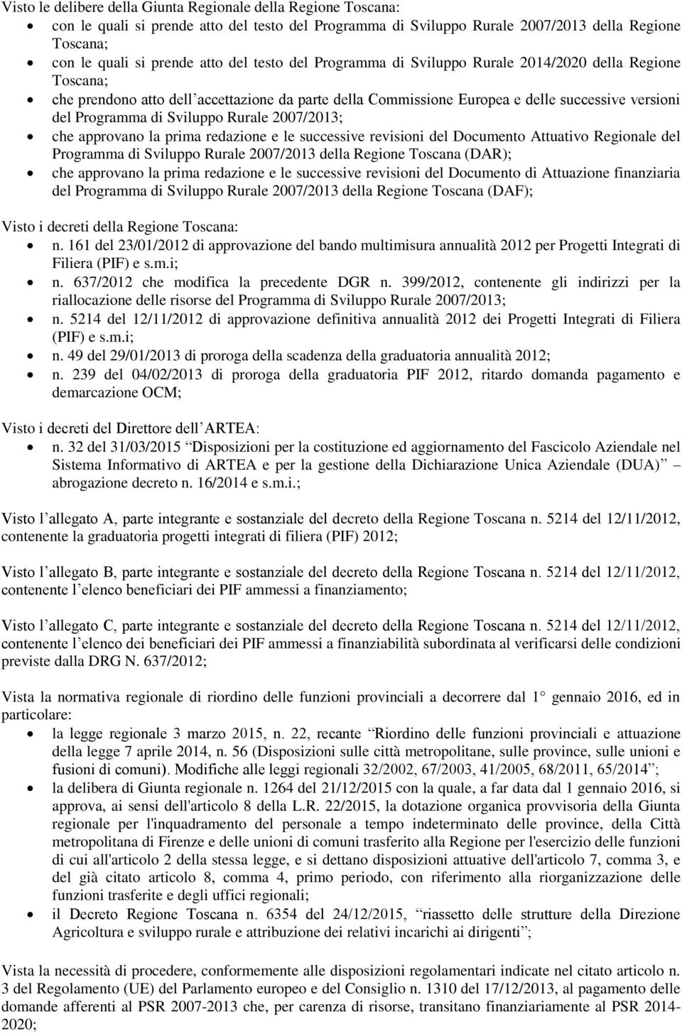 Rurale 2007/2013; che approvano la prima redazione e le successive revisioni del Documento Attuativo Regionale del Programma di Sviluppo Rurale 2007/2013 della Regione Toscana (DAR); che approvano la