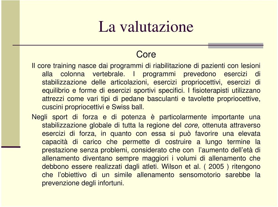 I fisioterapisti utilizzano attrezzi come vari tipi di pedane basculanti e tavolette propriocettive, cuscini propriocettivi e Swiss ball.