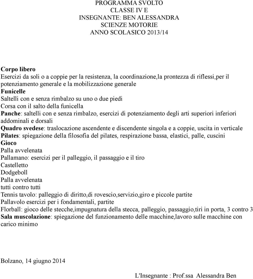 contro tutti Tennis tavolo: palleggio di diritto,di rovescio,servizio,giro e piccole partite Sala muscolazione: