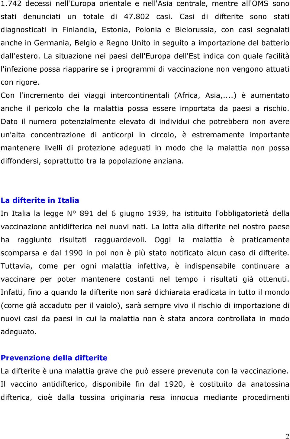 La situazione nei paesi dell'europa dell'est indica con quale facilità l'infezione possa riapparire se i programmi di vaccinazione non vengono attuati con rigore.