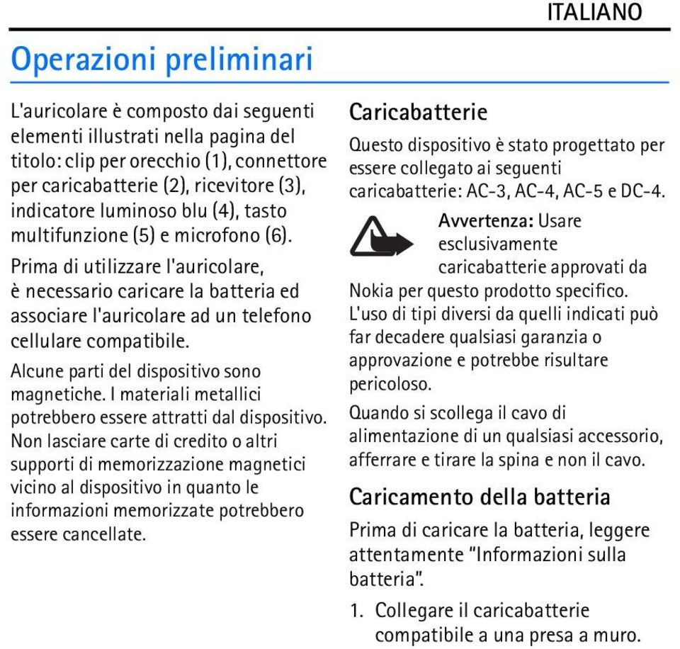 Alcune parti del dispositivo sono magnetiche. I materiali metallici potrebbero essere attratti dal dispositivo.