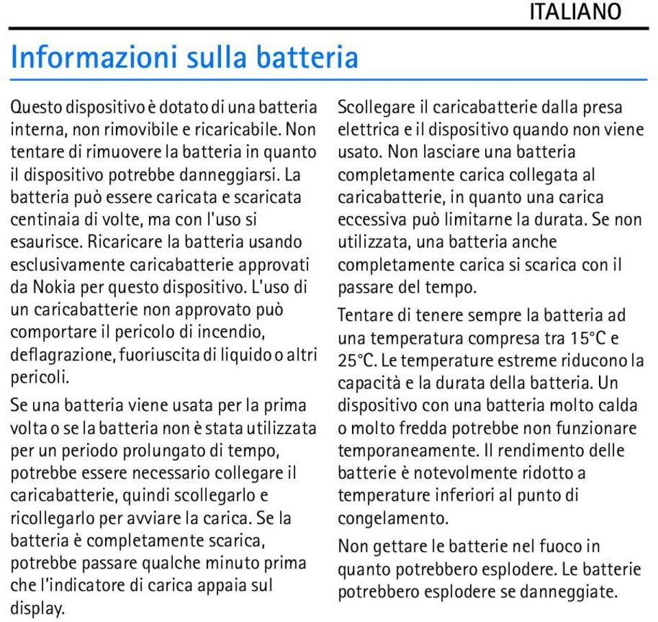 L'uso di un caricabatterie non approvato può comportare il pericolo di incendio, deflagrazione, fuoriuscita di liquido o altri pericoli.