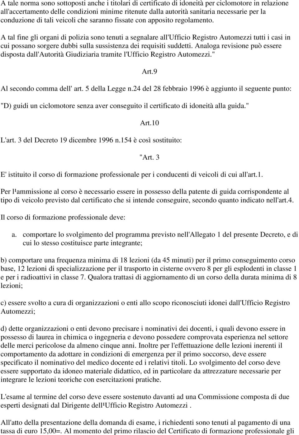 A tal fine gli organi di polizia sono tenuti a segnalare all'ufficio Registro Automezzi tutti i casi in cui possano sorgere dubbi sulla sussistenza dei requisiti suddetti.