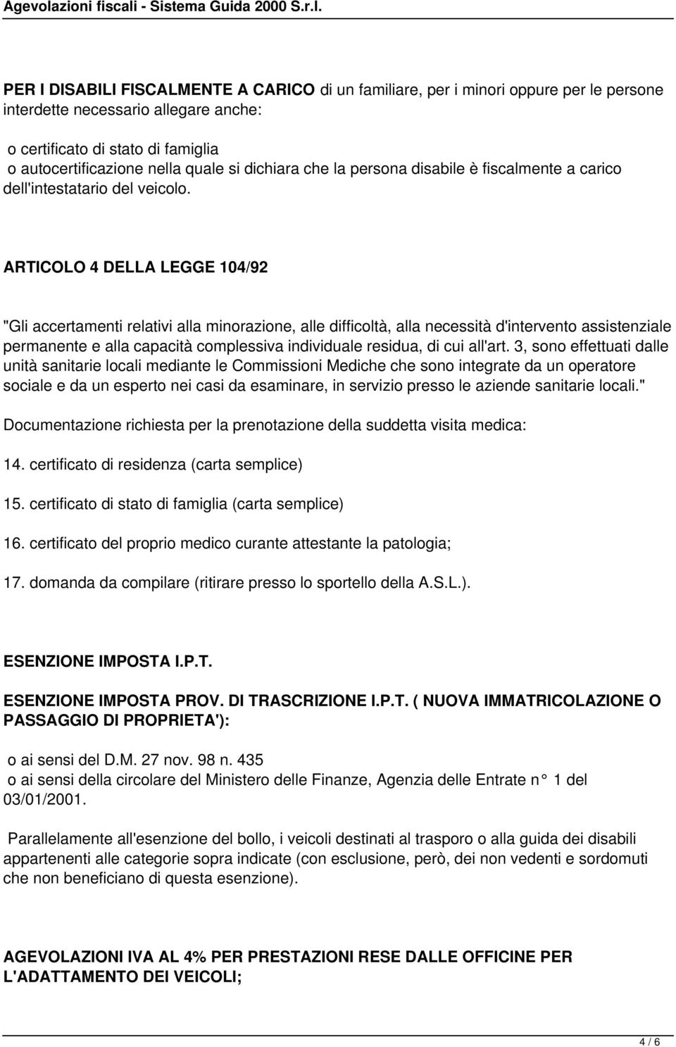 ARTICOLO 4 DELLA LEGGE 104/92 "Gli accertamenti relativi alla minorazione, alle difficoltà, alla necessità d'intervento assistenziale permanente e alla capacità complessiva individuale residua, di