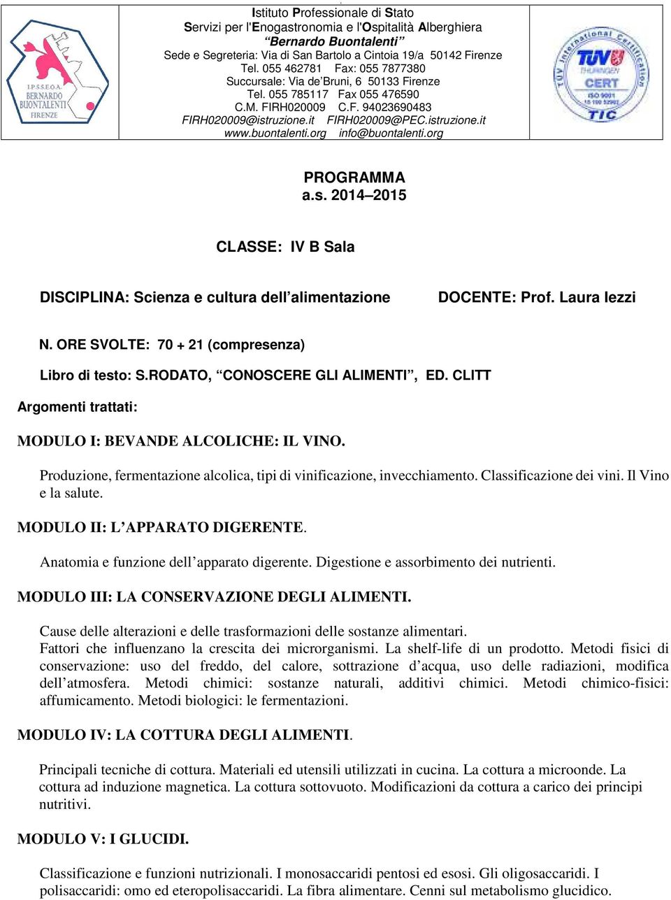 buontalenti.org info@buontalenti.org PROGRAMMA a.s. 2014 2015 CLASSE: IV B Sala DISCIPLINA: Scienza e cultura dell alimentazione DOCENTE: Prof. Laura Iezzi N.