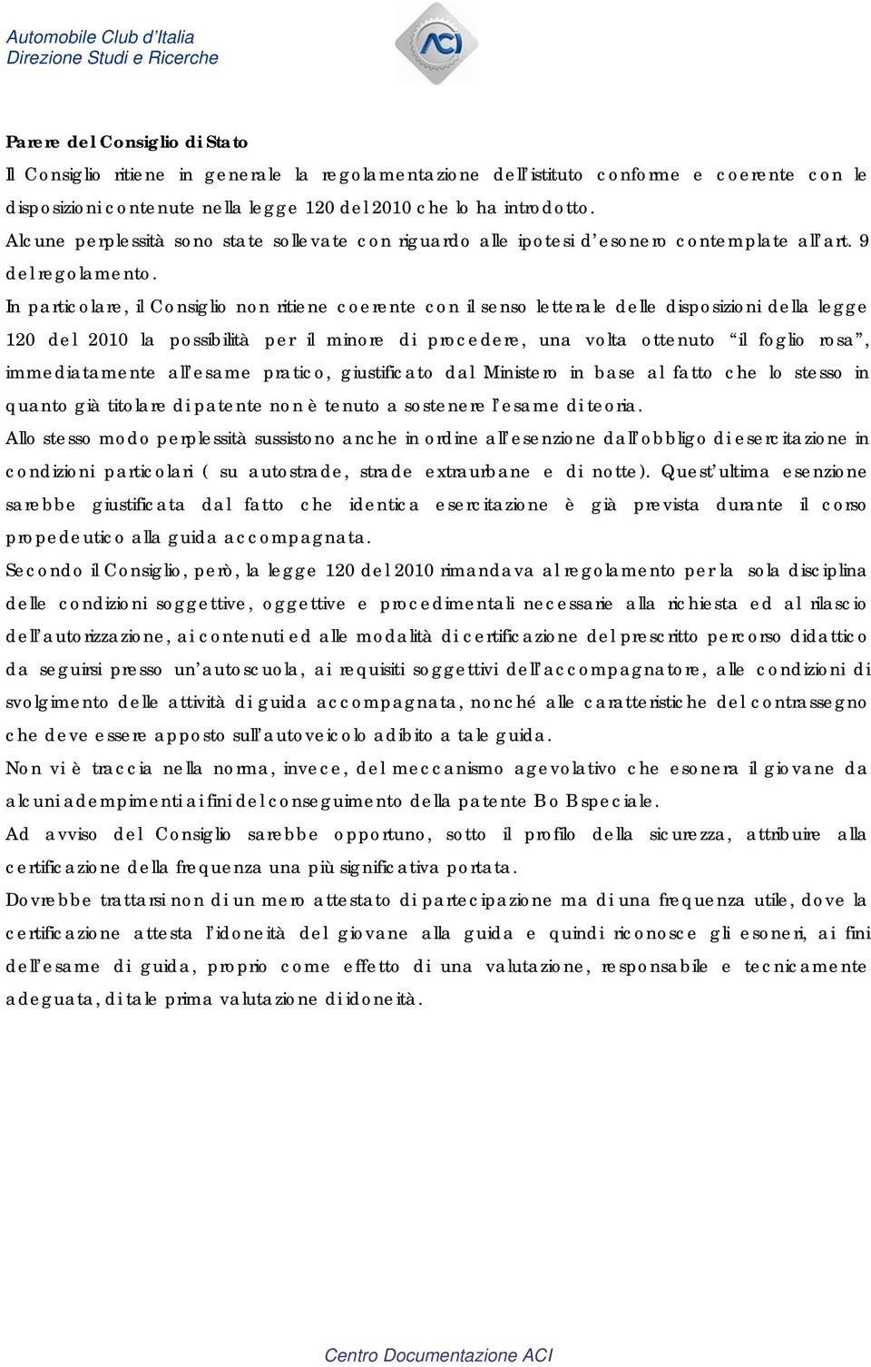 In particolare, il Consiglio non ritiene coerente con il senso letterale delle disposizioni della legge 120 del 2010 la possibilità per il minore di procedere, una volta ottenuto il foglio rosa,