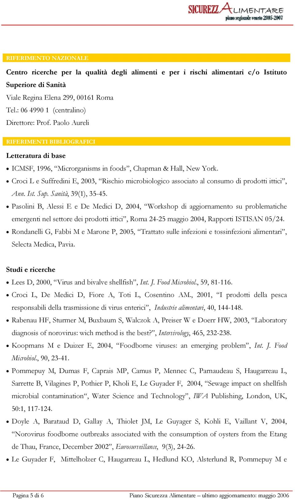 Croci L e Suffredini E, 2003, Rischio microbiologico associato al consumo di prodotti ittici, Ann. Ist. Sup. Sanità, 39(1), 35-45.