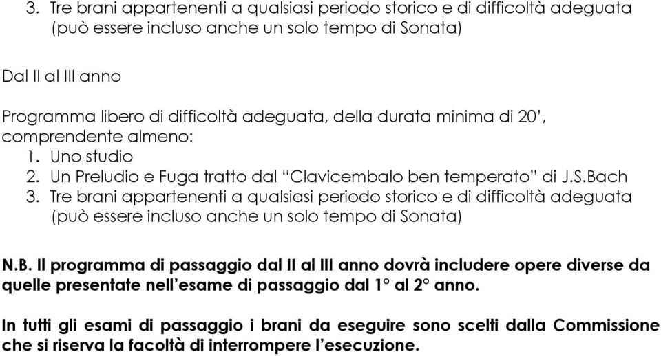 Tre brani appartenenti a qualsiasi periodo storico e di difficoltà adeguata (può essere incluso anche un solo tempo di Sonata) N.B.