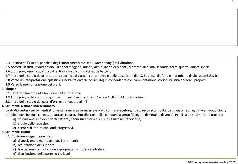 2.8 Verso un interpretazione plastica (scelta fra diverse possibilità) in concordanza con l ambientazione storico-stilistica dei brani proposti. 2.9 Verso la memorizzazione dei brani. 3. Timpani 3.