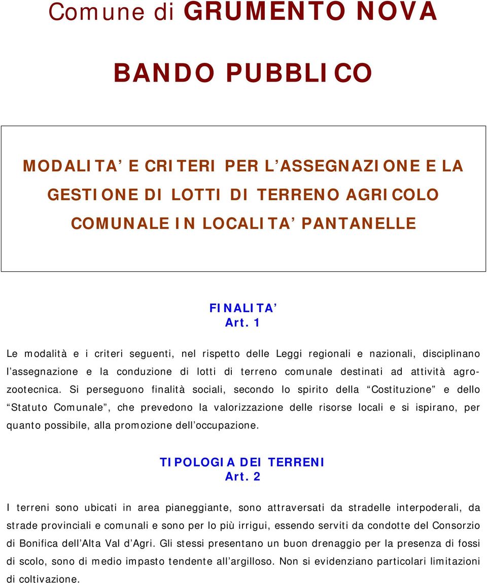 Si perseguono finalità sociali, secondo lo spirito della Costituzione e dello Statuto Comunale, che prevedono la valorizzazione delle risorse locali e si ispirano, per quanto possibile, alla