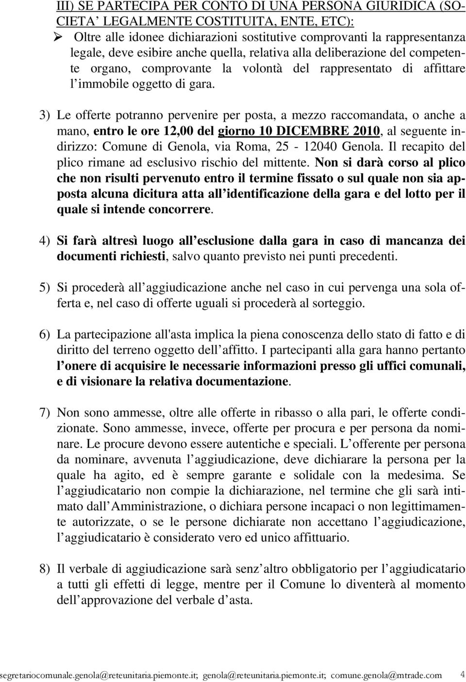 3) Le offerte potranno pervenire per posta, a mezzo raccomandata, o anche a mano, entro le ore 12,00 del giorno 10 DICEMBRE 2010, al seguente indirizzo: Comune di Genola, via Roma, 25-12040 Genola.