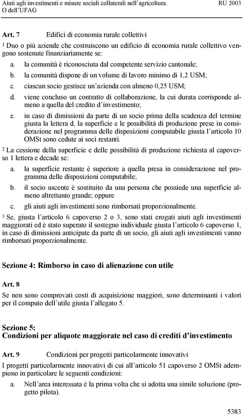 viene concluso un contratto di collaborazione, la cui durata corrisponde almeno a quella del credito d investimento; e.