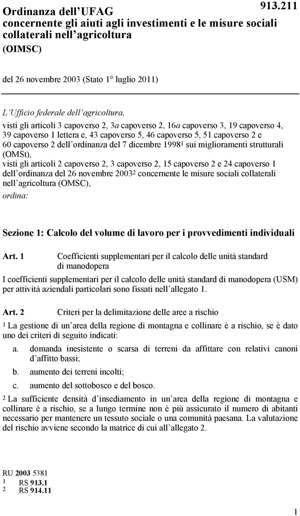 dicembre 1998 1 sui miglioramenti strutturali (OMSt), visti gli articoli 2 capoverso 2, 3 capoverso 2, 15 capoverso 2 e 24 capoverso 1 dell ordinanza del 26 novembre 2003 2 concernente le misure