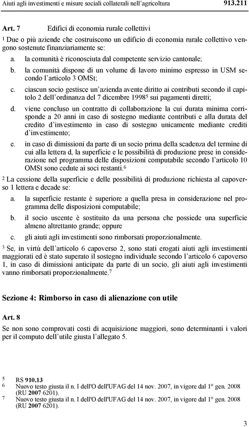 la comunità è riconosciuta dal competente servizio cantonale; b. la comunità dispone di un volume di lavoro minimo espresso in USM secondo l articolo 3 OMSt; c.