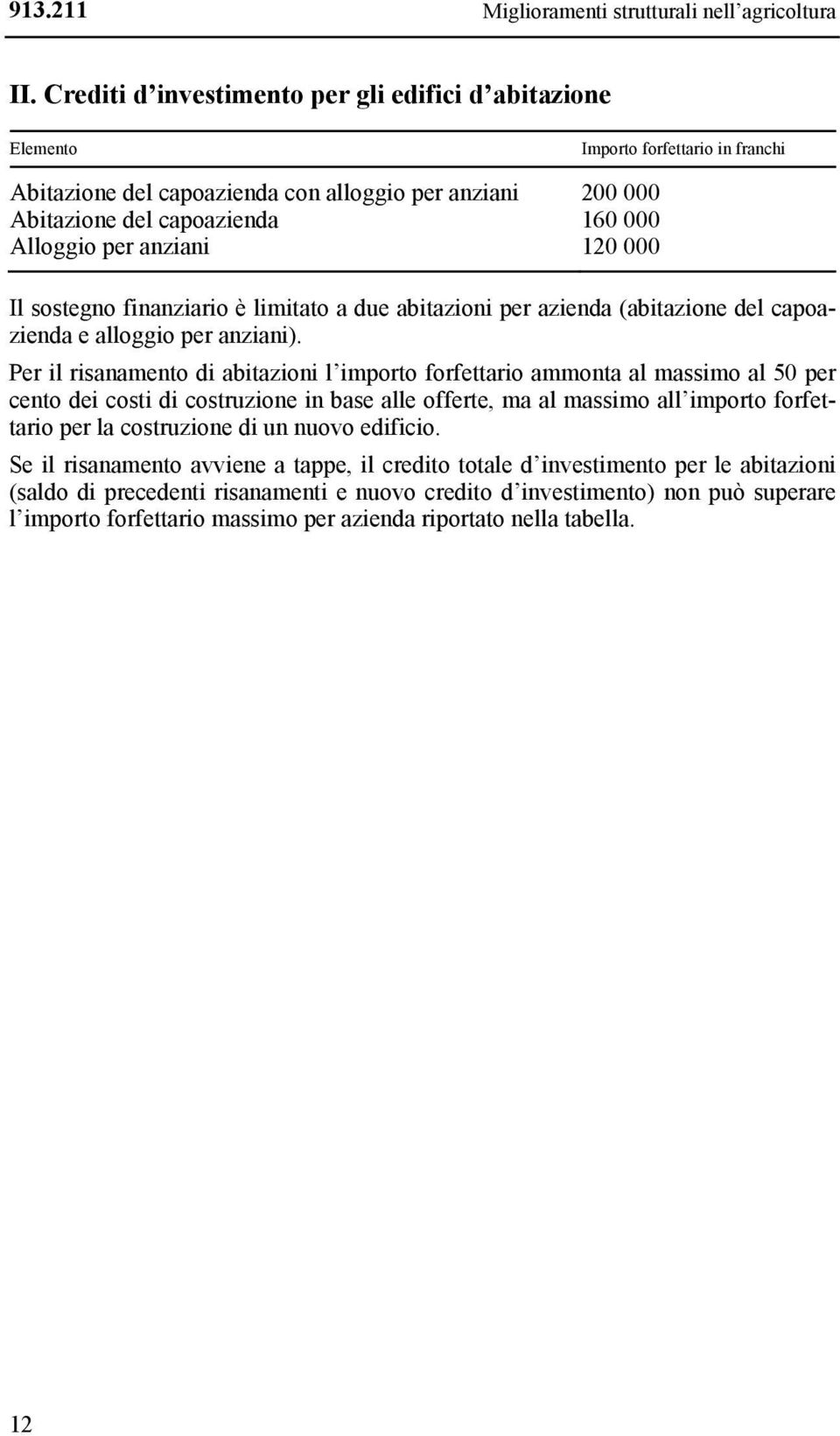 anziani 120 000 Il sostegno finanziario è limitato a due abitazioni per azienda (abitazione del capoazienda e alloggio per anziani).