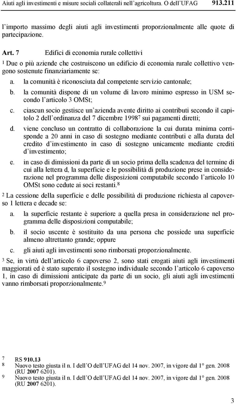 la comunità è riconosciuta dal competente servizio cantonale; b. la comunità dispone di un volume di lavoro minimo espresso in USM secondo l articolo 3 OMSt; c.