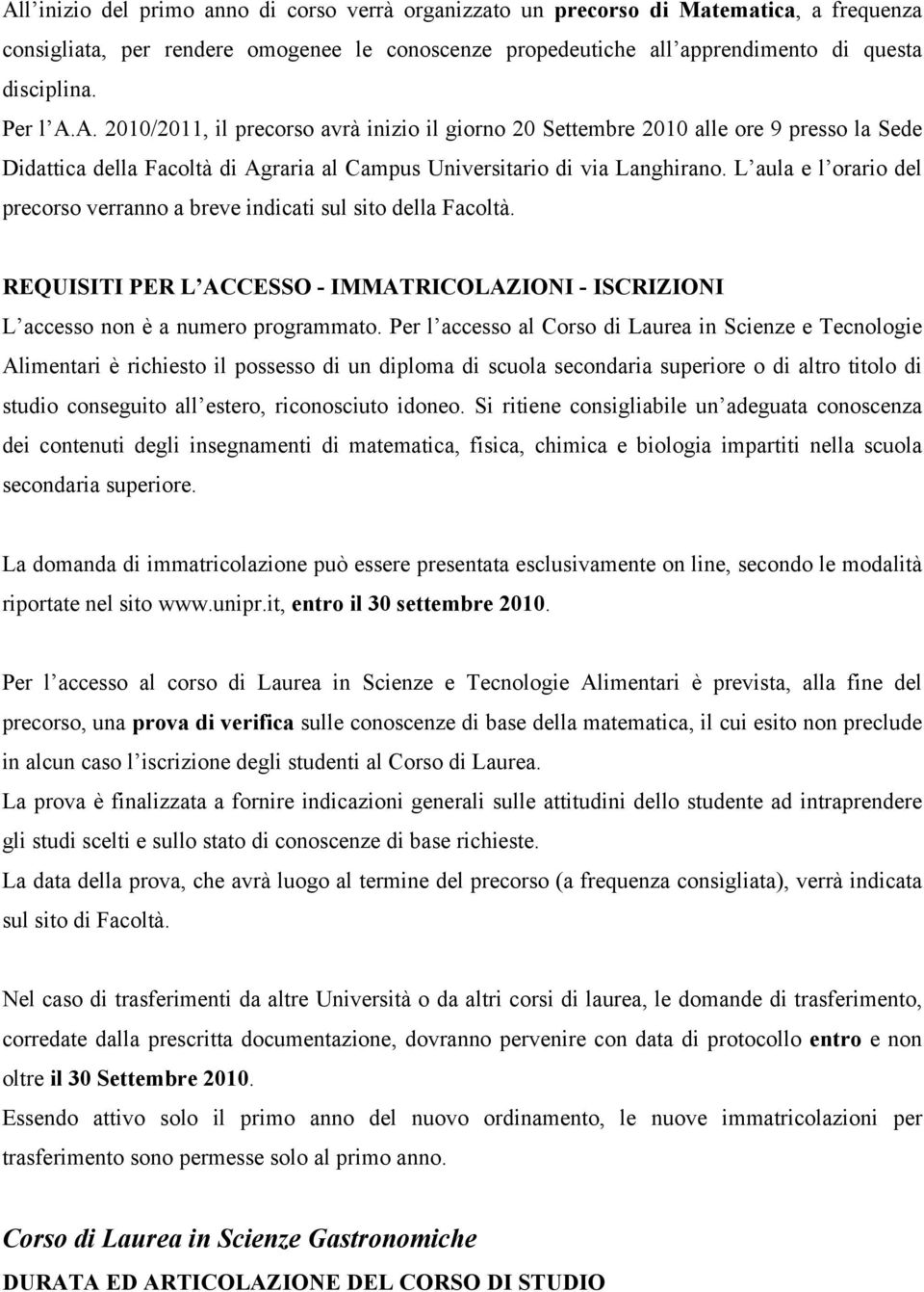 L aula e l orario del precorso verranno a breve indicati sul sito della Facoltà. REQUISITI PER L ACCESSO - IMMATRICOLAZIONI - ISCRIZIONI L accesso non è a numero programmato.