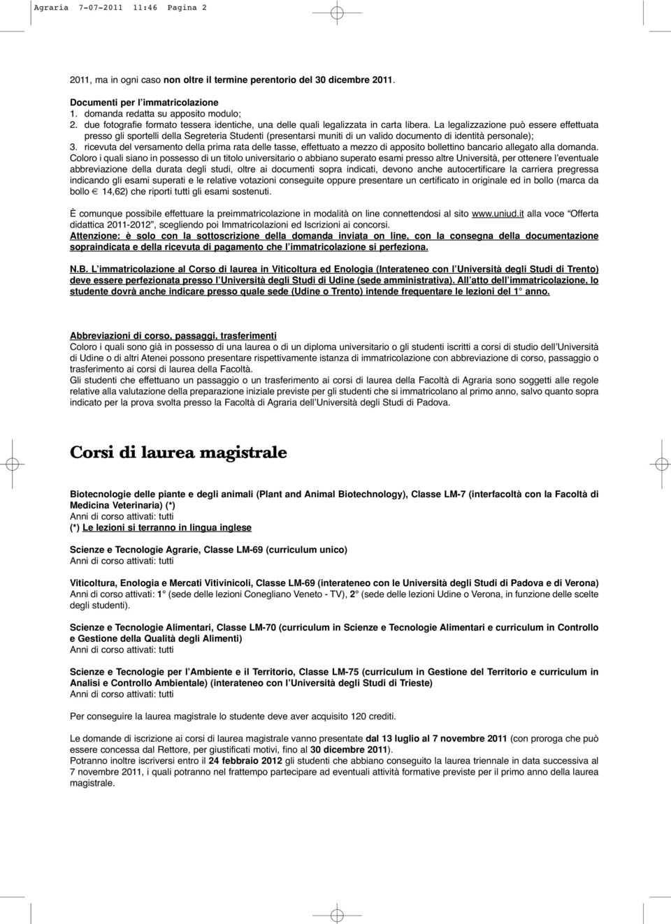 La legalizzazione può essere effettuata presso gli sportelli della Segreteria Studenti (presentarsi muniti di un valido documento di identità personale); 3.