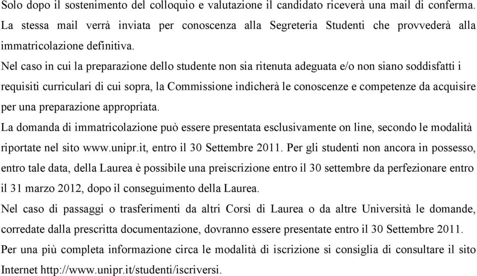 Nel caso in cui la preparazione dello studente non sia ritenuta adeguata e/o non siano soddisfatti i requisiti curriculari di cui sopra, la Commissione indicherà le conoscenze e competenze da