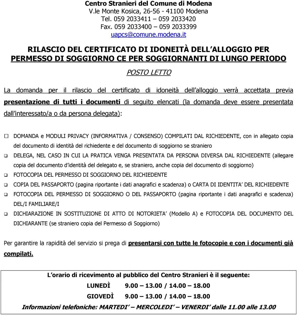 verrà accettata previa presentazione di tutti i documenti di seguito elencati (la domanda deve essere presentata dall interessato/a o da persona delegata): DOMANDA e MODULI PRIVACY (INFORMATIVA/