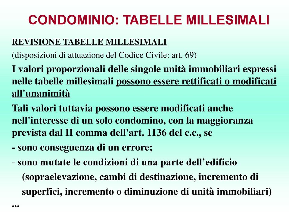 valori tuttavia possono essere modificati anche nell'interesse di un solo condomino, con la maggioranza prevista dal II comma dell'art. 1136 del c.c., se - sono conseguenza di un errore; - sono mutate le condizioni di una parte dell edificio.