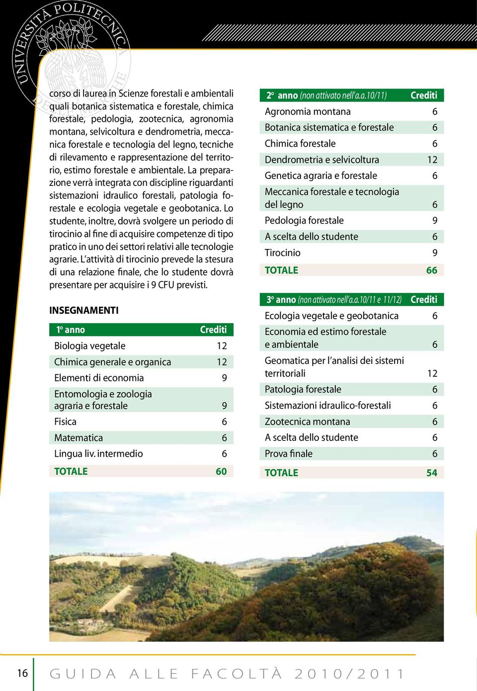 La preparazione verrà integrata con discipline riguardanti sistemazioni idraulico forestali, patologia forestale e ecologia vegetale e geobotanica.