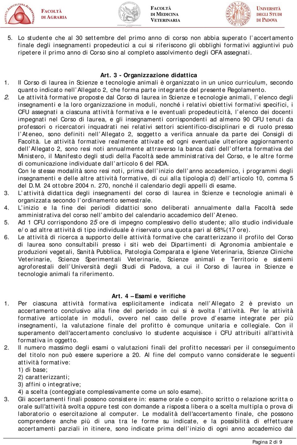 Il Corso di laurea in Scienze e tecnologie animali è organizzato in un unico curriculum, secondo quanto indicato nell Allegato 2,