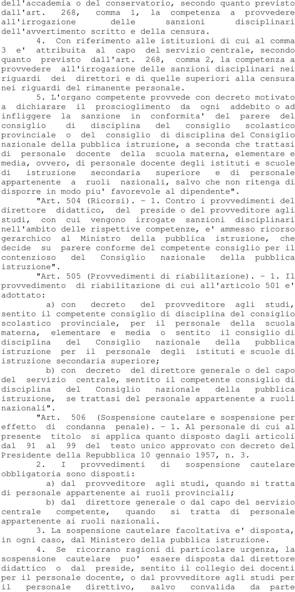 268, comma 2, la competenza a provvedere all'irrogazione delle sanzioni disciplinari nei riguardi dei direttori e di quelle superiori alla censura nei riguardi del rimanente personale. 5.