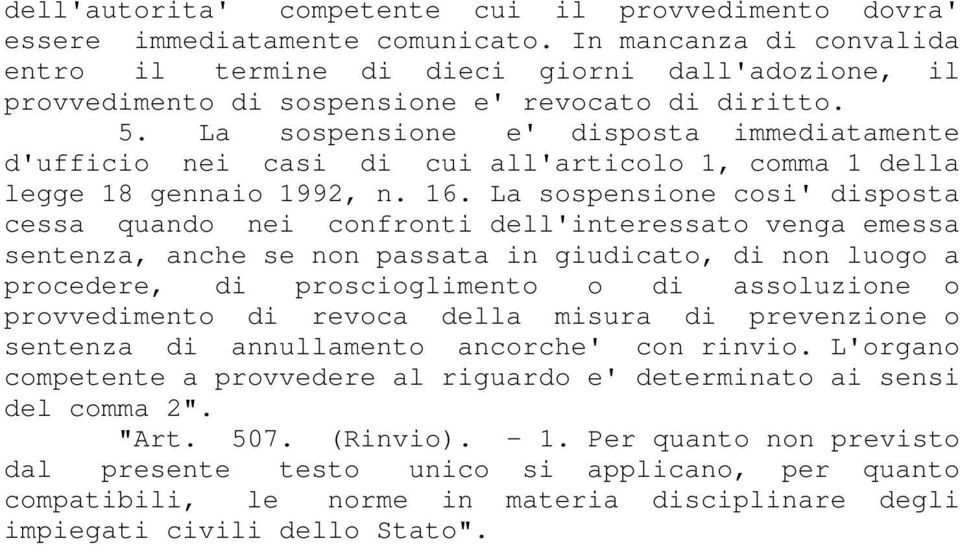 La sospensione e' disposta immediatamente d'ufficio nei casi di cui all'articolo 1, comma 1 della legge 18 gennaio 1992, n. 16.