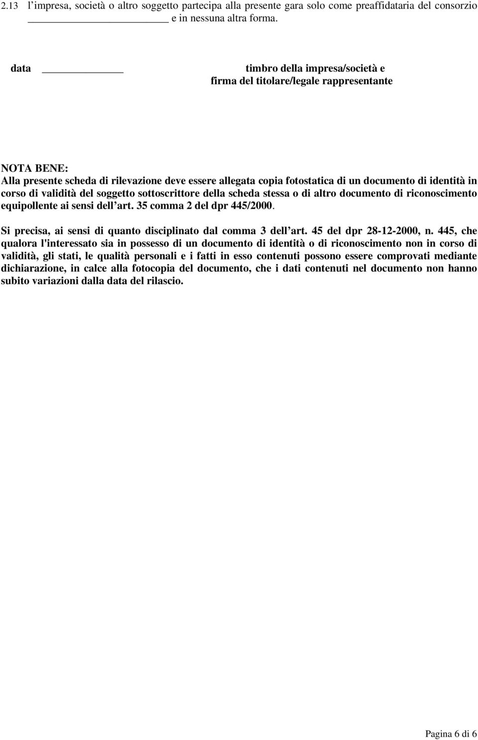 di validità del soggetto sottoscrittore della scheda stessa o di altro documento di riconoscimento equipollente ai sensi dell art. 35 comma 2 del dpr 445/2000.