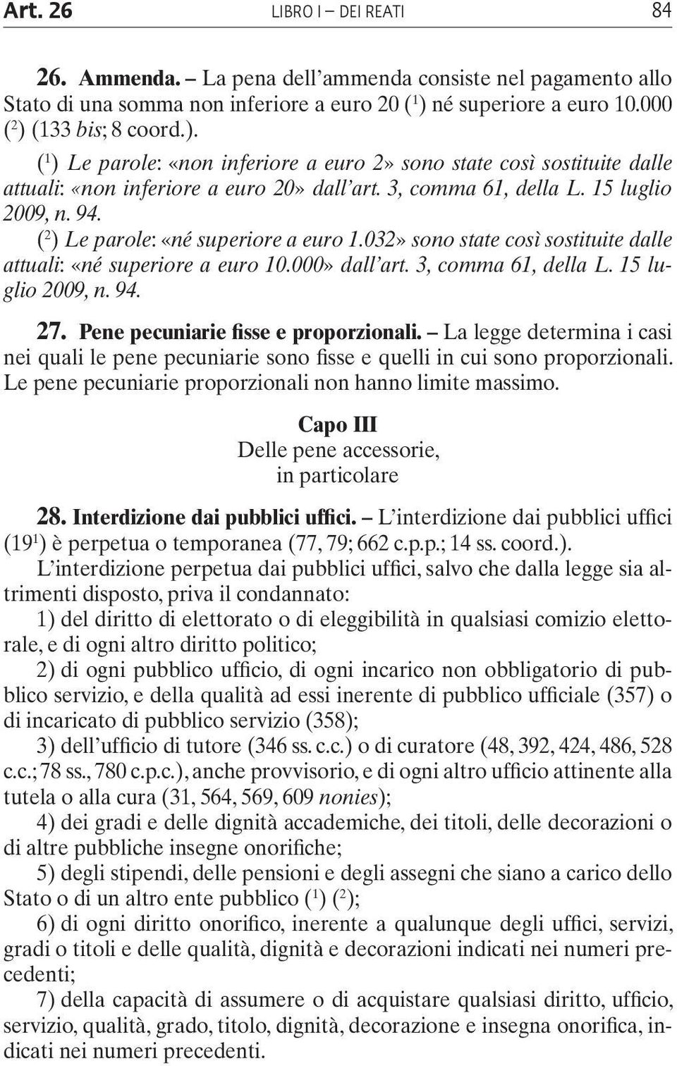 15 luglio 2009, n. 94. ( 2 ) Le parole: «né superiore a euro 1.032» sono state così sostituite dalle attuali: «né superiore a euro 10.000» dall art. 3, comma 61, della L. 15 luglio 2009, n. 94. 27.