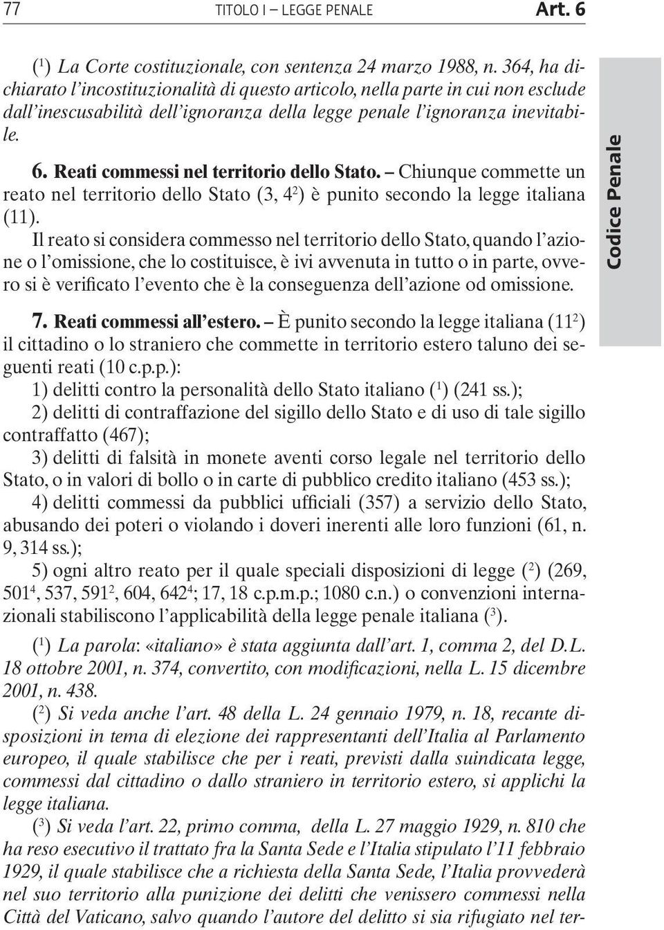 Reati commessi nel territorio dello Stato. Chiunque commette un reato nel territorio dello Stato (3, 4 2 ) è punito secondo la legge italiana (11).