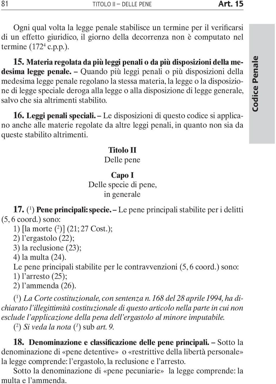 Quando più leggi penali o più disposizioni della medesima legge penale regolano la stessa materia, la legge o la disposizione di legge speciale deroga alla legge o alla disposizione di legge