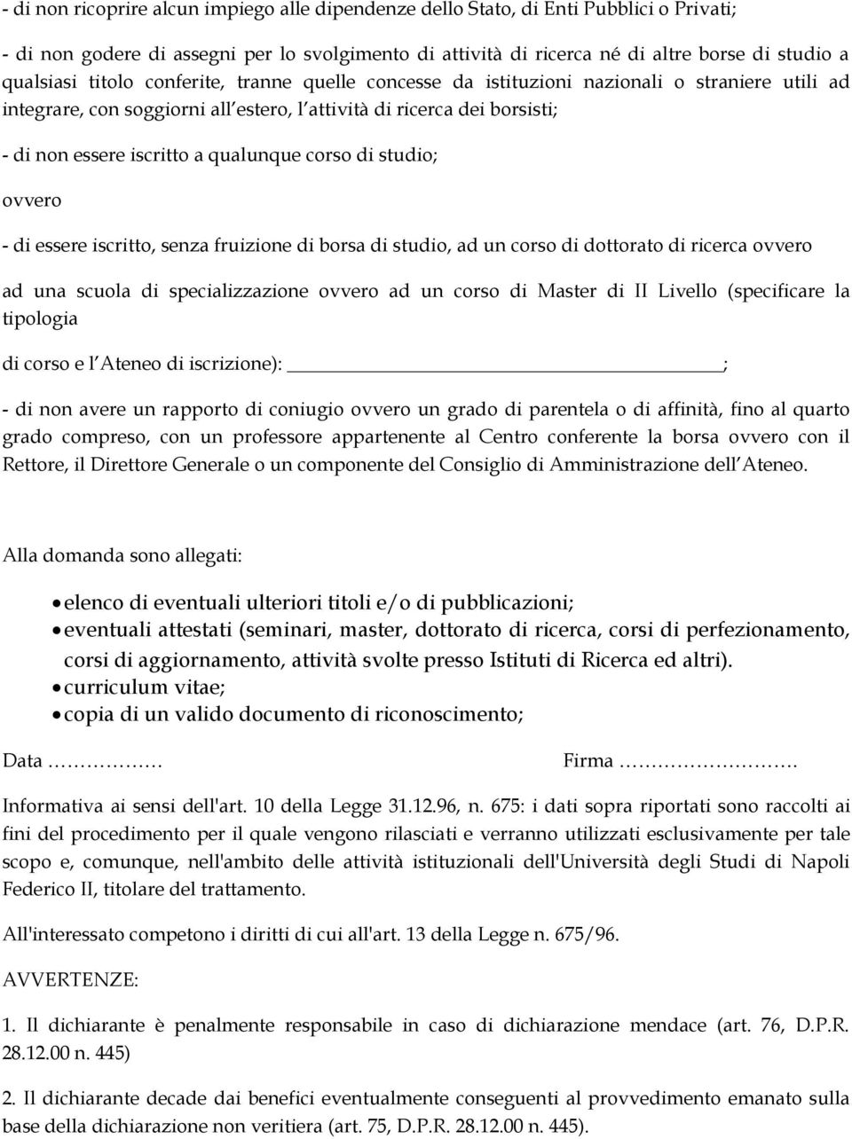 corso di studio; ovvero - di essere iscritto, senza fruizione di borsa di studio, ad un corso di dottorato di ricerca ovvero ad una scuola di specializzazione ovvero ad un corso di Master di II