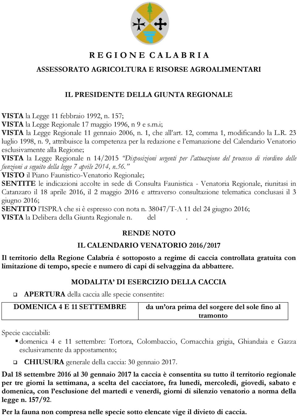 9, attribuisce la competenza per la redazione e l emanazione del Calendario Venatorio esclusivamente alla Regione; VISTA la Legge Regionale n 14/2015 Disposizioni urgenti per l attuazione del