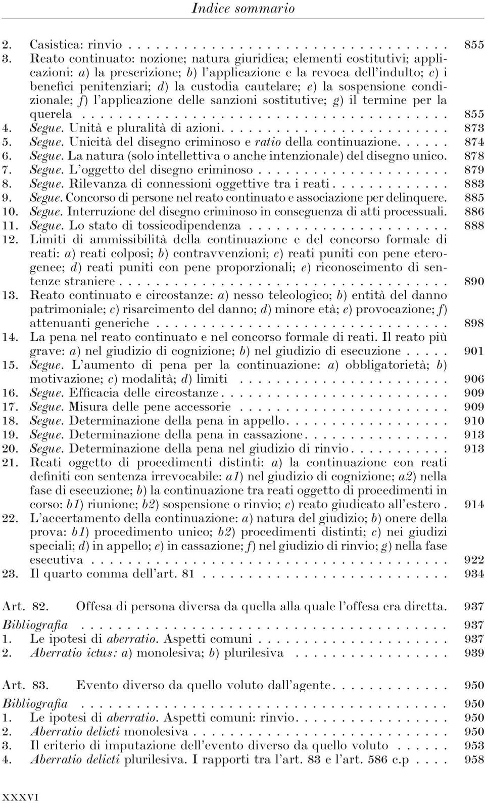 e) la sospensione condizionale; f) l applicazione delle sanzioni sostitutive; g) il termine per la querela... 855 4. Segue. Unità e pluralità di azioni.... 873 5. Segue. Unicità del disegno criminoso e ratio della continuazione.