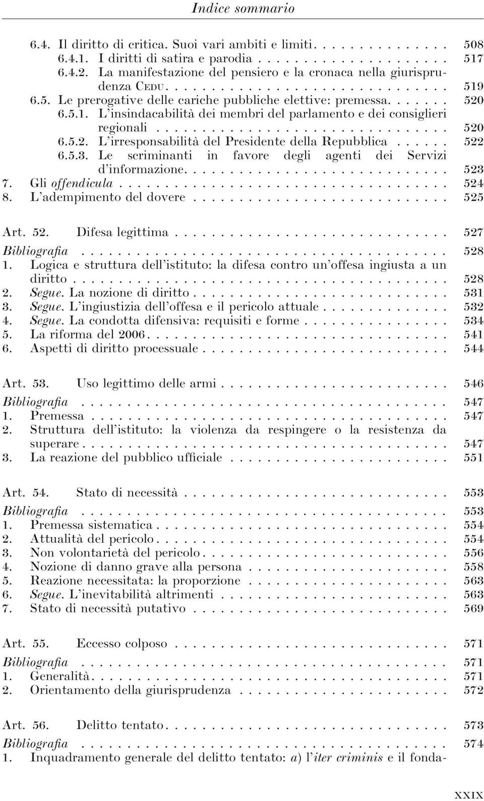 Le scriminanti in favore degli agenti dei Servizi d informazione.... 523 7. Gli offendicula... 524 8. L adempimento del dovere... 525 Art. 52. Difesa legittima... 527 Bibliografia... 528 1.