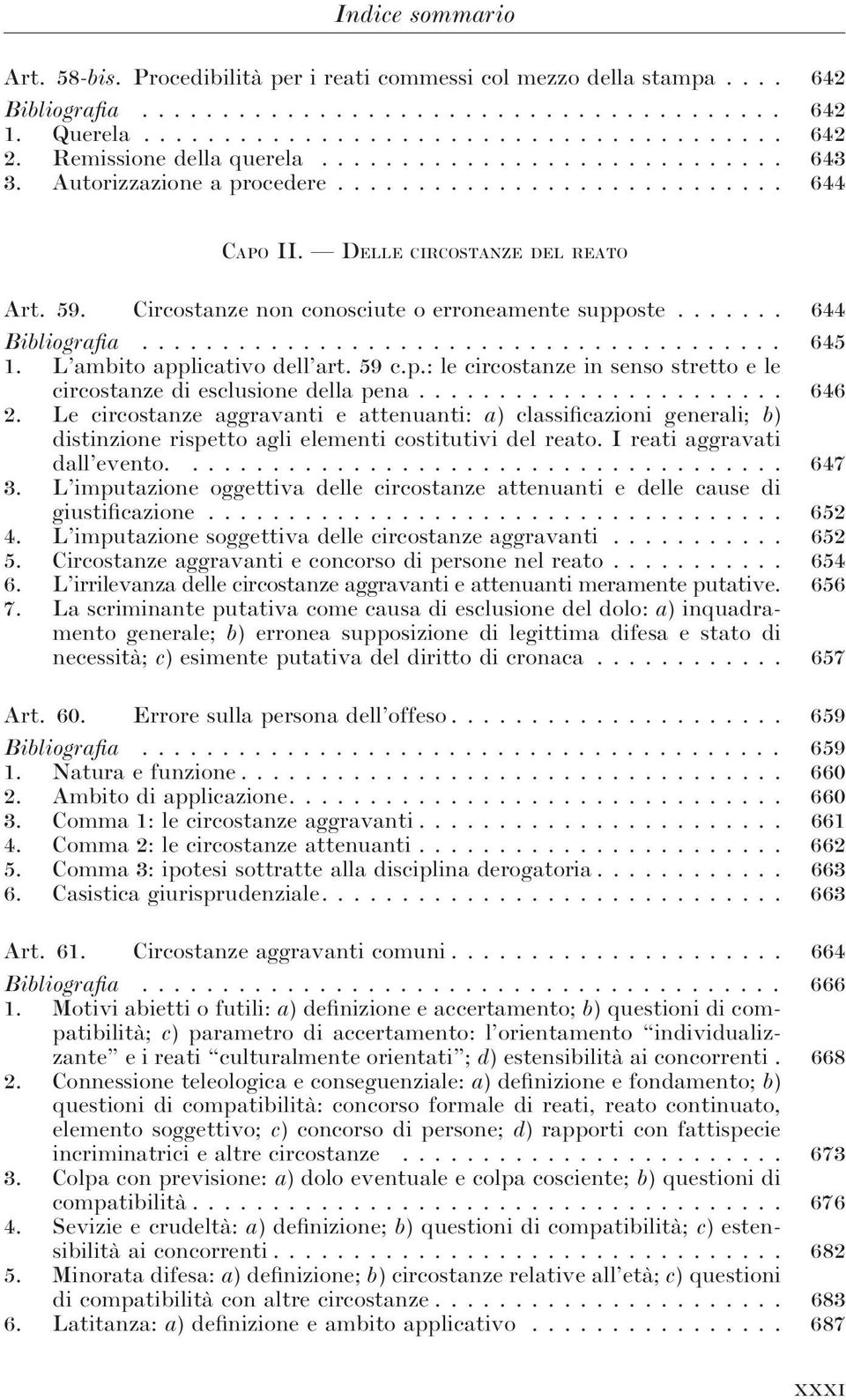 .. 646 2. Le circostanze aggravanti e attenuanti: a) classificazioni generali; b) distinzione rispetto agli elementi costitutivi del reato. I reati aggravati dall evento.... 647 3.