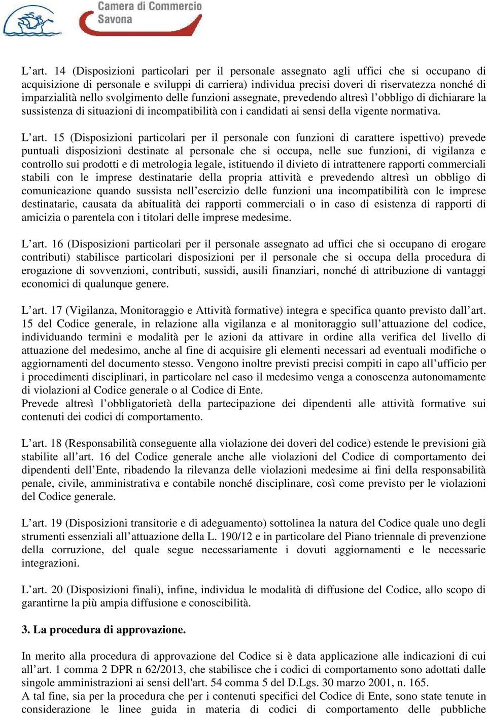 imparzialità nello svolgimento delle funzioni assegnate, prevedendo altresì l obbligo di dichiarare la sussistenza di situazioni di incompatibilità con i candidati ai sensi della vigente normativa.