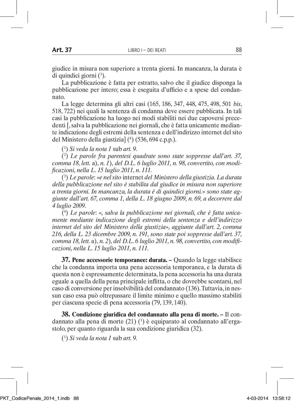 La legge determina gli altri casi (165, 186, 347, 448, 475, 498, 501 bis, 518, 722) nei quali la sentenza di condanna deve essere pubblicata.