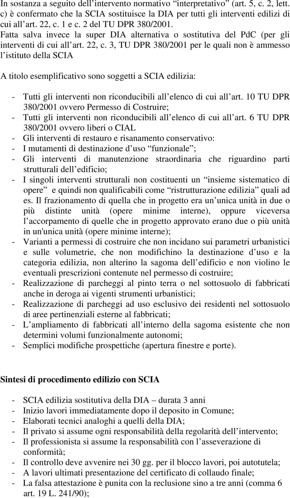 3, TU DPR 380/2001 per le quali non è ammesso l istituto della SCIA A titolo esemplificativo sono soggetti a SCIA edilizia: - Tutti gli interventi non riconducibili all elenco di cui all art.