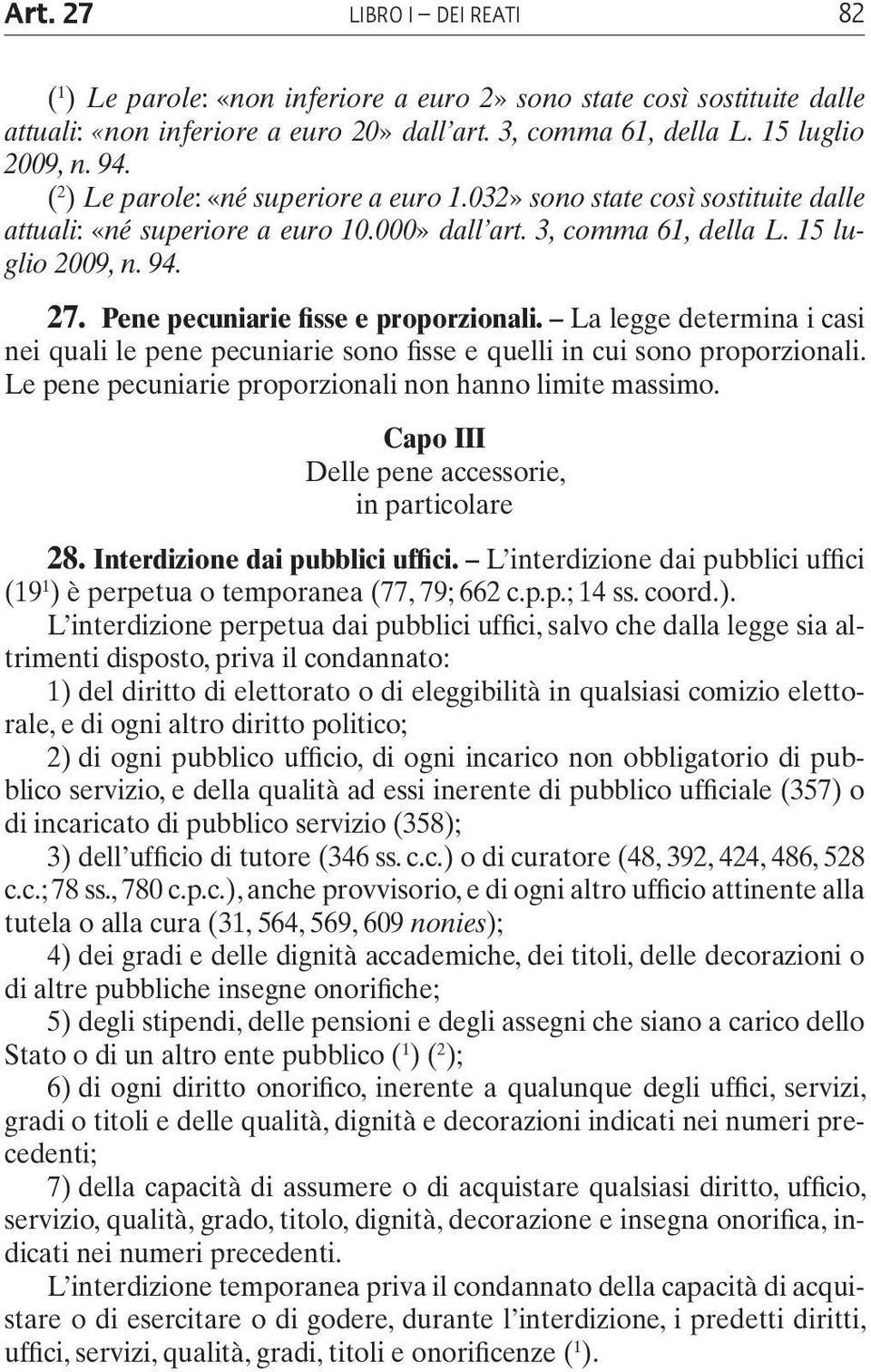 Pene pecuniarie fisse e proporzionali. La legge determina i casi nei quali le pene pecuniarie sono fisse e quelli in cui sono proporzionali. Le pene pecuniarie proporzionali non hanno limite massimo.