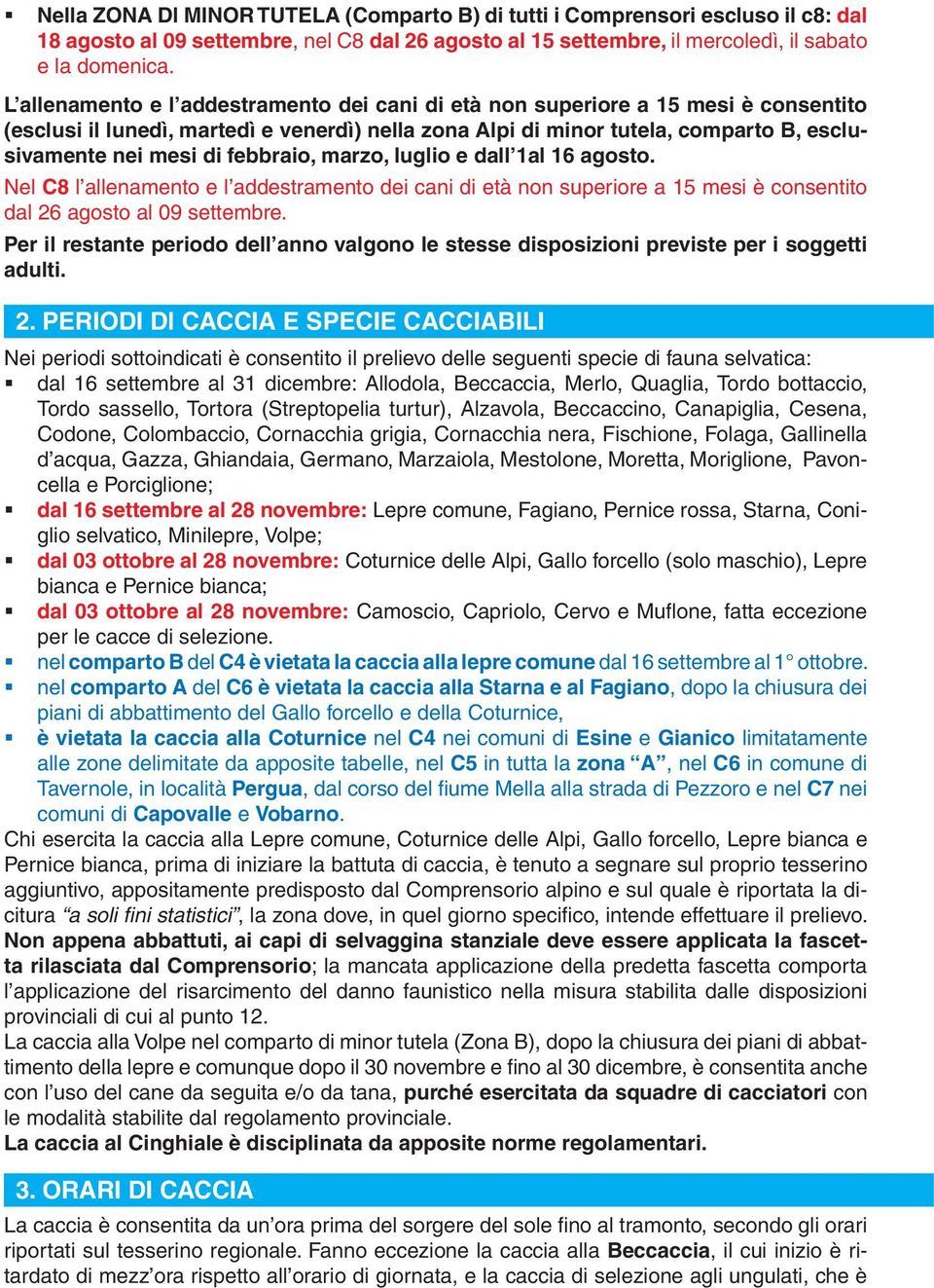 febbraio, marzo, luglio e dall 1al 16 agosto. Nel C8 l allenamento e l addestramento dei cani di età non superiore a 15 mesi è consentito.