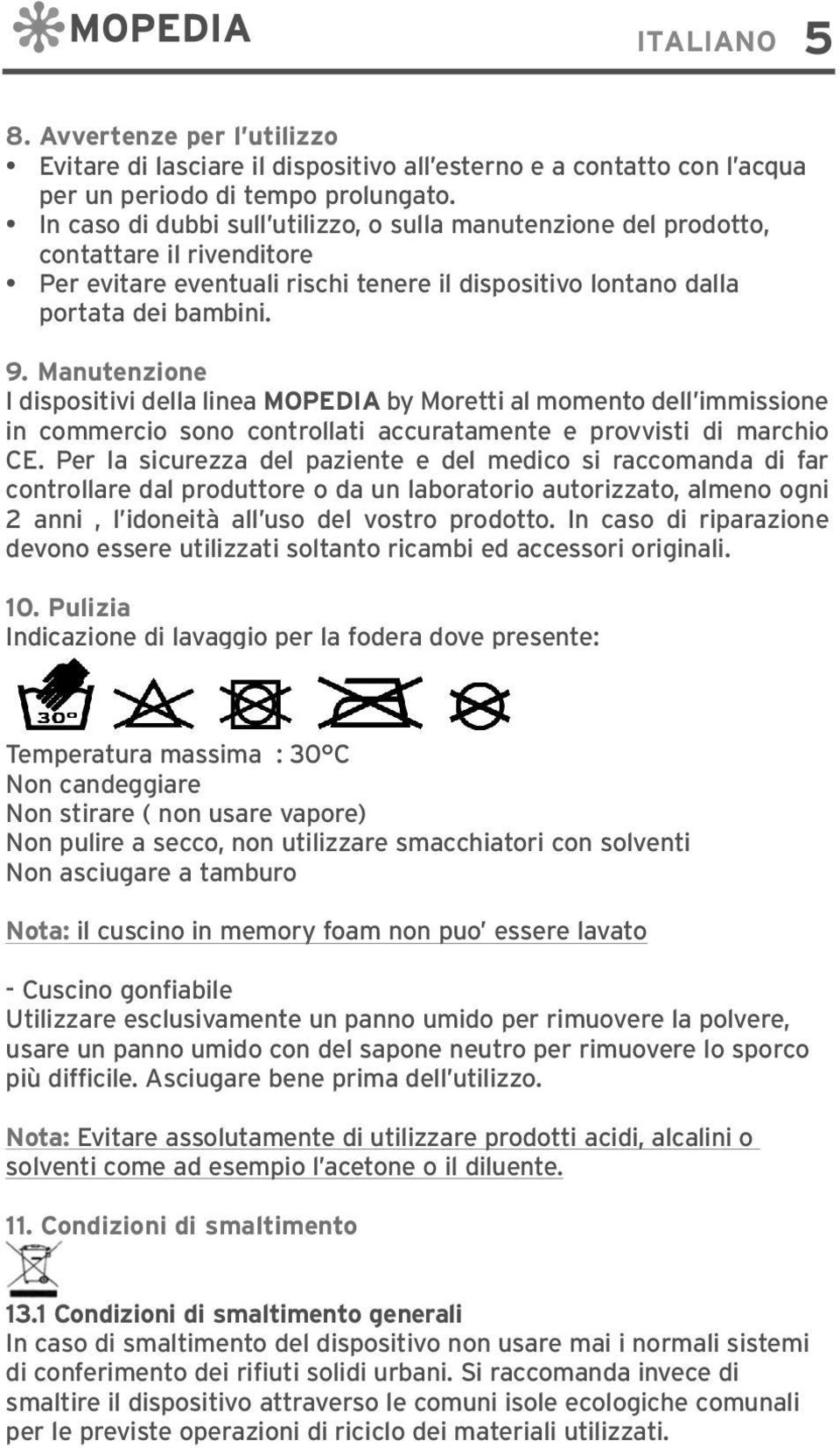 Manutenzione I dispositivi della linea MOPEDIA by Moretti al momento dell immissione in commercio sono controllati accuratamente e provvisti di marchio CE.