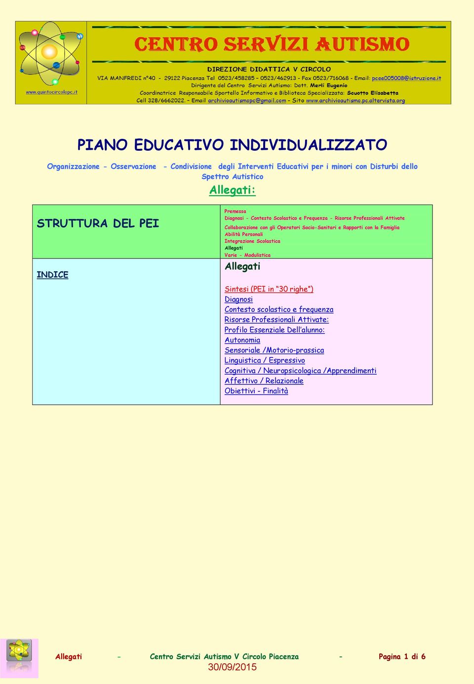 Scolastica Allegati Varie - Modulistica Allegati Sintesi (PEI in 30 righe ) Diagnosi Contesto scolastico e frequenza Risorse Professionali Attivate: Profilo Essenziale Dell alunno: Autonomia