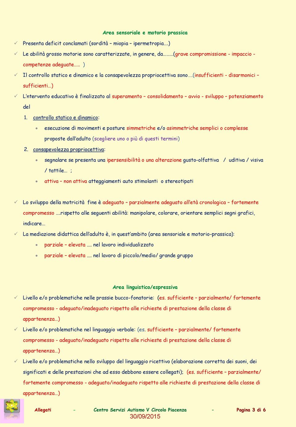 (insufficienti - disarmonici sufficienti ) L ntervento educativo è finalizzato al superamento consolidamento avvio - sviluppo potenziamento del 1.