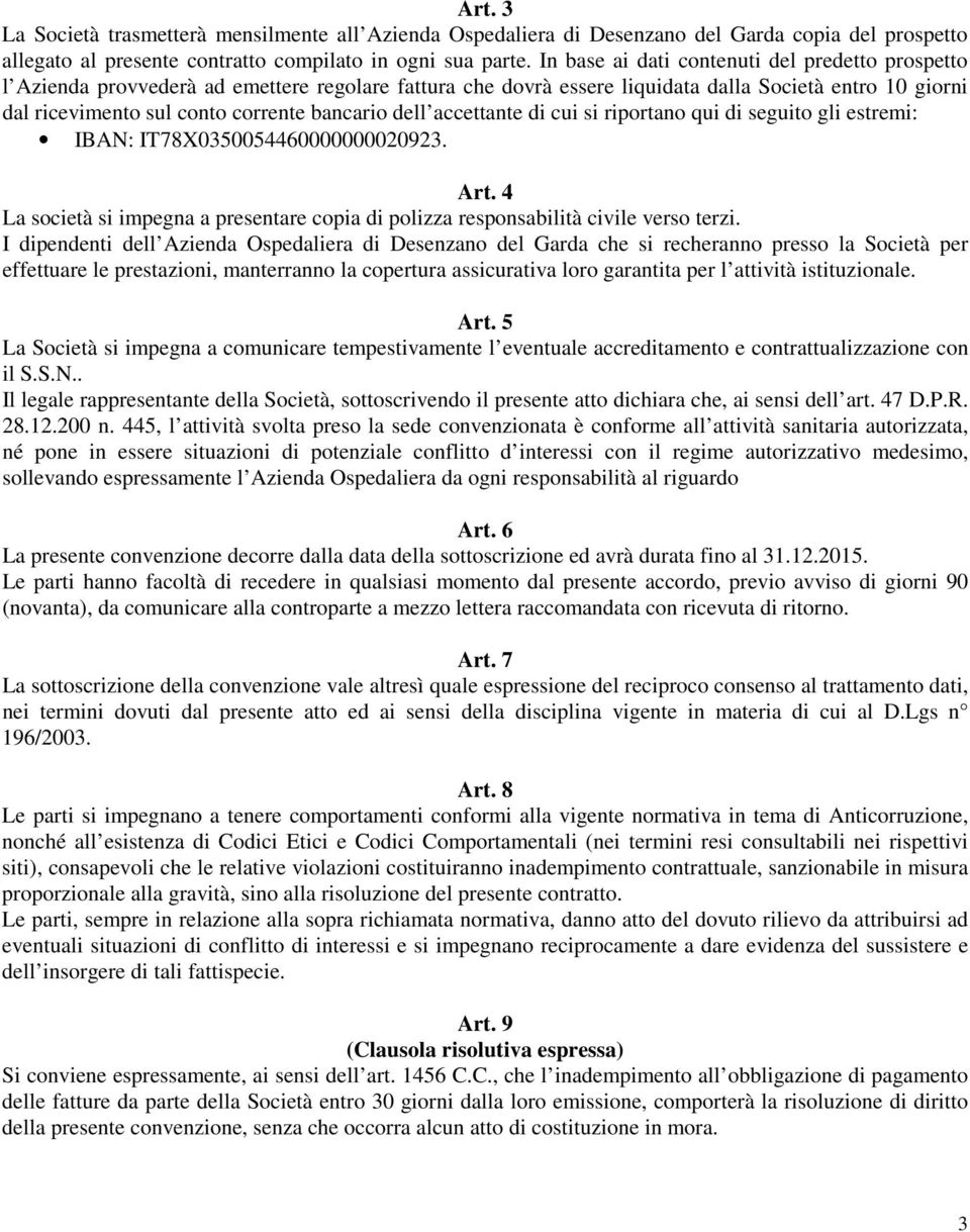 dell accettante di cui si riportano qui di seguito gli estremi: IBAN: IT78X0350054460000000020923. Art. 4 La società si impegna a presentare copia di polizza responsabilità civile verso terzi.