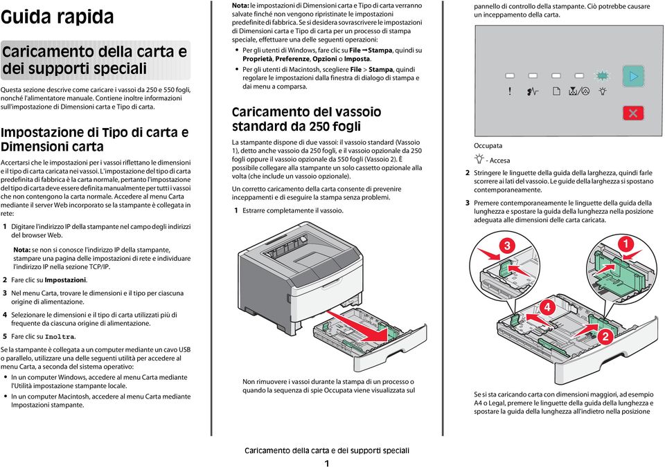 Impostazione di Tipo di carta e Dimensioni carta Accertarsi che le impostazioni per i vassoi riflettano le dimensioni e il tipo di carta caricata nei vassoi.