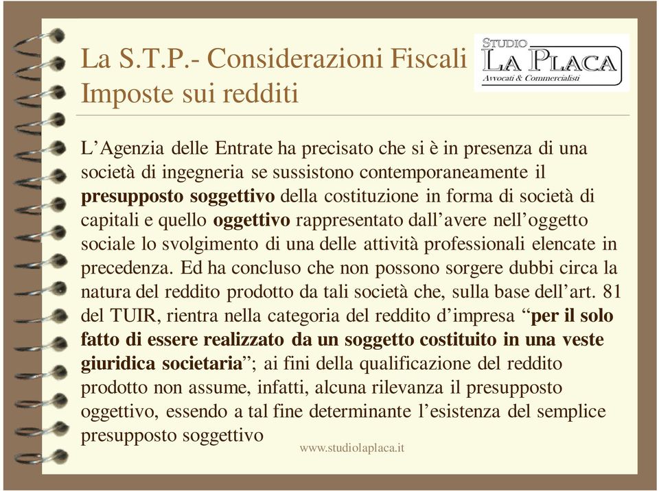 Ed ha concluso che non possono sorgere dubbi circa la natura del reddito prodotto da tali società che, sulla base dell art.